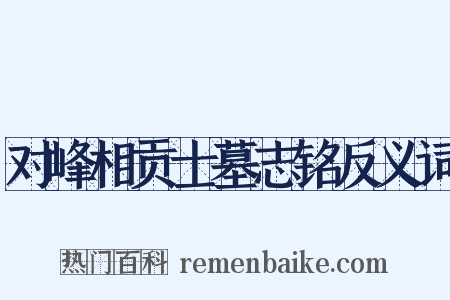 对峰相贡士墓志铭反义词是什么意思的图片
